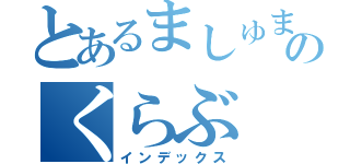 とあるましゅまろのくらぶ（インデックス）