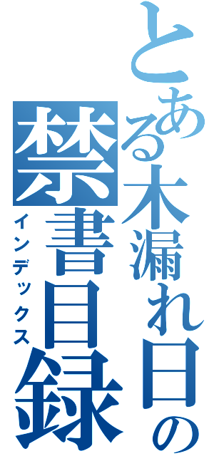 とある木漏れ日の禁書目録（インデックス）