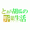 とある胡瓜の野菜生活（＿（：３ 」∠）＿）