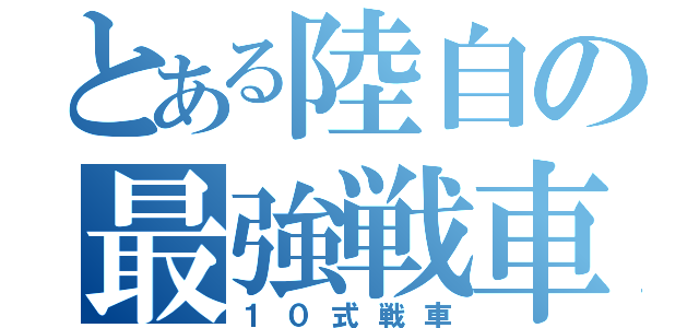 とある陸自の最強戦車（１０式戦車）