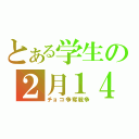 とある学生の２月１４日（チョコ争奪戦争）