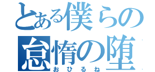 とある僕らの怠惰の堕（おひるね）