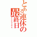 とある連休の最終日（ゲンジツトウヒ）