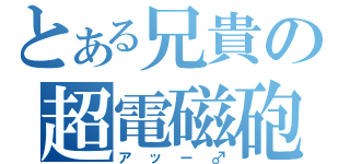 とある兄貴の超電磁砲（アッー♂）