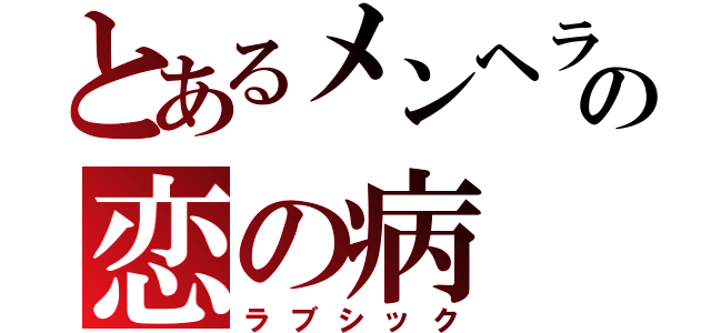 とあるメンヘラのの恋の病（ラブシック）