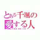 とある千颯の愛する人（鞠也様、茉莉花、ルカ姉）