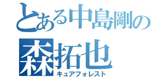 とある中島剛の森拓也（キュアフォレスト）