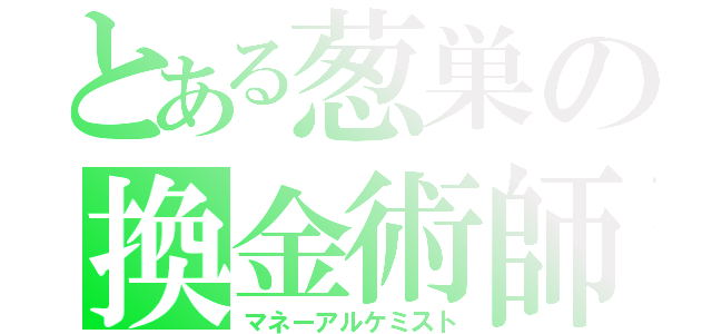 とある葱巣の換金術師（マネーアルケミスト）