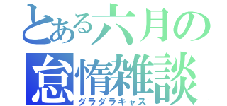 とある六月の怠惰雑談（ダラダラキャス）