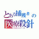 とある捕獲者　ウスタナクの医療殺針（テルモシリンジ・パス）