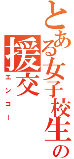 とある女子校生の援交（エンコー）