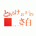 とあるけぉさこの  さ白攵ぉ（のぬづぢな）