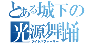 とある城下の光源舞踊（ライトパフォーマー）