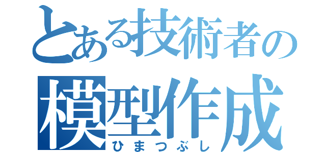 とある技術者の模型作成（ひまつぶし）