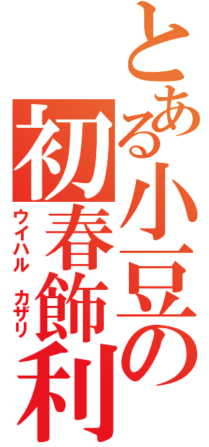 とある小豆の初春飾利（ウイハル　カザリ）