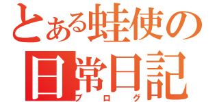 とある蛙使の日常日記（ブログ）