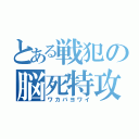 とある戦犯の脳死特攻（ワカバヨワイ）