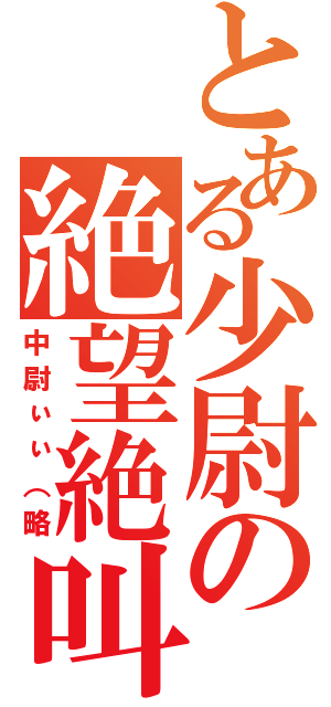 とある少尉の絶望絶叫（中尉ぃぃ（略）