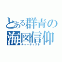 とある群青の海図信仰（チャーティスト）