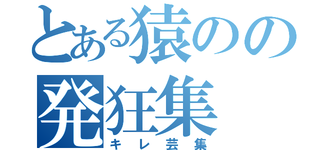 とある猿のの発狂集（キレ芸集）