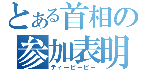 とある首相の参加表明（ティーピーピー）