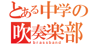 とある中学の吹奏楽部（ｂｒａｓｓｂａｎｄ）