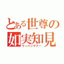 とある世尊の如実知見（ヴィパッサナー）