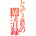 とある３歳児の暴走目録（変態街道）