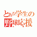 とある学生の野球応援（大嘘）