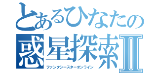 とあるひなたの惑星探索Ⅱ（ファンタシースターオンライン）