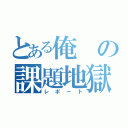 とある俺の課題地獄（レポート）