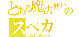 とある魔法使いのスペカ（マスタースパーク）