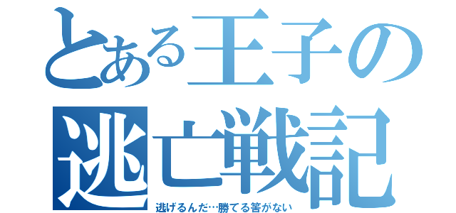 とある王子の逃亡戦記（逃げるんだ…勝てる筈がない）