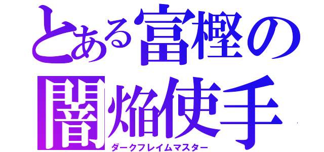 とある富樫の闇焔使手（ダークフレイムマスター）