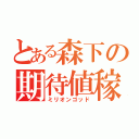 とある森下の期待値稼働（ミリオンゴッド）