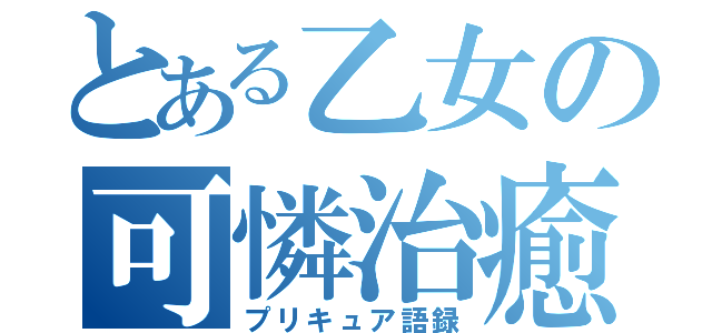 とある乙女の可憐治癒（プリキュア語録）