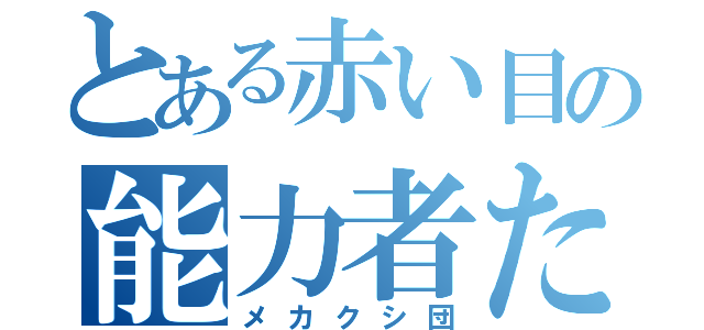 とある赤い目の能力者たち（メカクシ団）