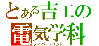 とある吉工の電気学科（ディパートメント）