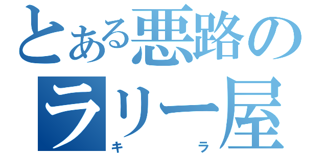 とある悪路のラリー屋さん（キラ）