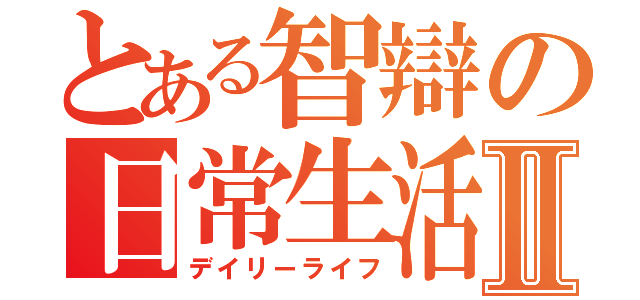 とある智辯の日常生活Ⅱ（デイリーライフ）