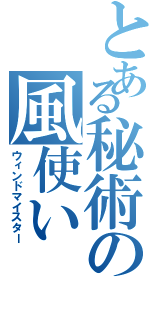 とある秘術の風使い（ウィンドマイスター）