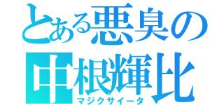 とある悪臭の中根輝比彦（マジクサイータ）