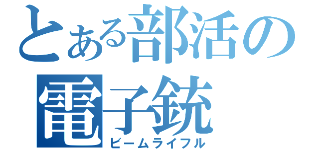 とある部活の電子銃（ビームライフル）