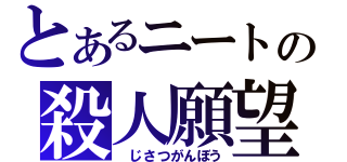 とあるニートの殺人願望（　じさつがんぼう）