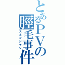 とあるＰＶの脛毛事件Ⅱ（スネゲジケン）