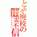 とある廃校の幽霊不信（やぶきれい）