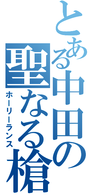 とある中田の聖なる槍Ⅱ（ホーリーランス）