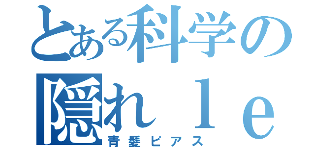 とある科学の隠れｌｅｖｅｌ５（青髪ピアス）