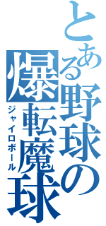 とある野球の爆転魔球（ジャイロボール）