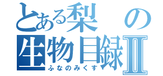 とある梨の生物目録Ⅱ（ふなのみくす）